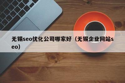 无锡seo优化公司哪家好(无锡企业网站seo)